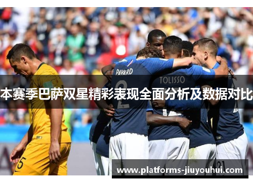 本赛季巴萨双星精彩表现全面分析及数据对比