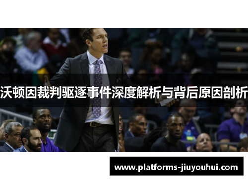 沃顿因裁判驱逐事件深度解析与背后原因剖析