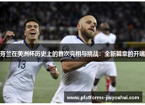 芬兰在美洲杯历史上的首次亮相与挑战：全新篇章的开端
