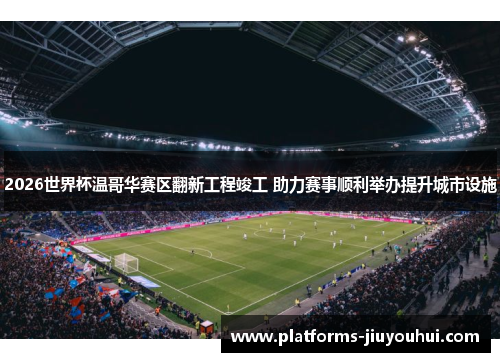 2026世界杯温哥华赛区翻新工程竣工 助力赛事顺利举办提升城市设施 2026世界杯温哥华赛区翻新工程竣工 助力赛事顺利举办提升城市设施